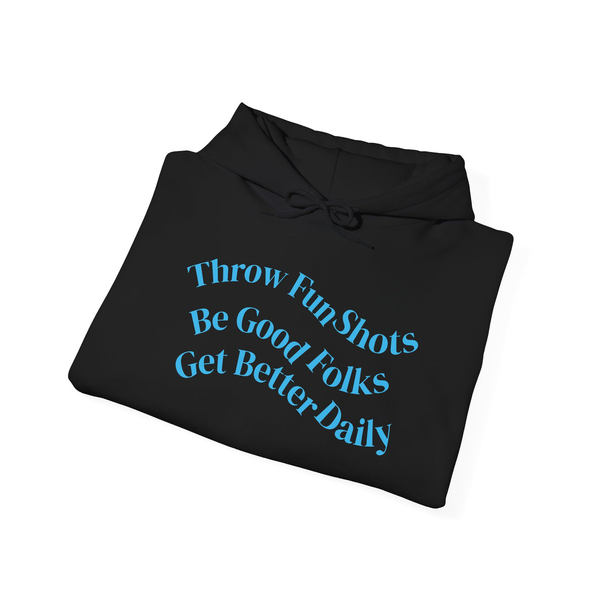 Hoodie — "Throw Fun Shots, Be Good Folks, Get Better Daily" Positive Quote Pullover